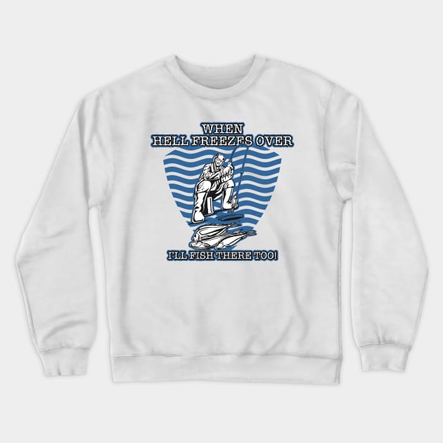 Fishing When Hell Freezes Over I'll Fish There Too Crewneck Sweatshirt by RadStar